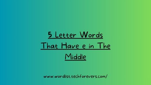 5 Letter Words That Have e in The Middle